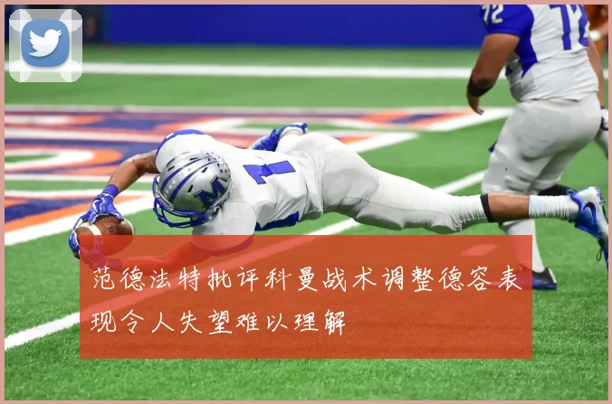 范德法特批评科曼战术调整德容表现令人失望难以理解